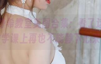 记录鹿野希教室美图合集：看了这一堆，数学课上再也不能静下心来。